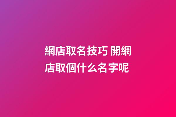 網店取名技巧 開網店取個什么名字呢